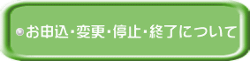 お申込・変更・停止・終了について